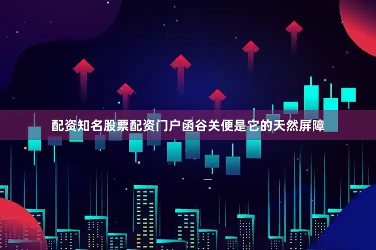 配资知名股票配资门户函谷关便是它的天然屏障