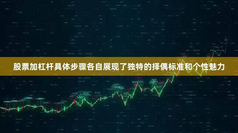 股票加杠杆具体步骤各自展现了独特的择偶标准和个性魅力