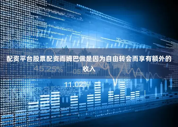 配资平台股票配资而姆巴佩是因为自由转会而享有额外的收入