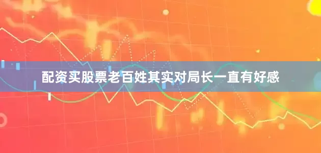 配资买股票老百姓其实对局长一直有好感