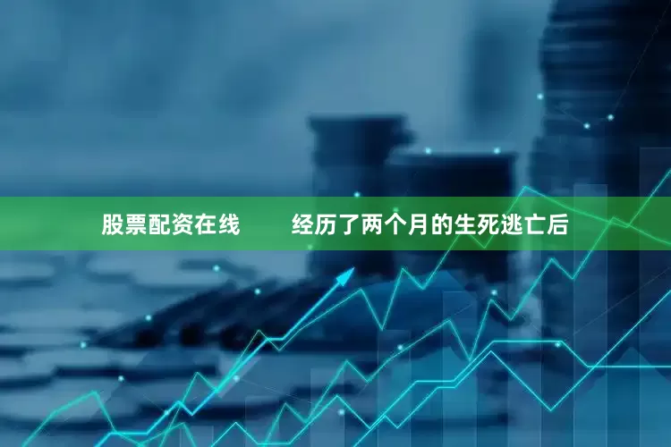 股票配资在线        经历了两个月的生死逃亡后