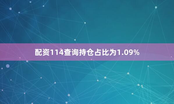 配资114查询持仓占比为1.09%