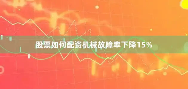 股票如何配资机械故障率下降15%